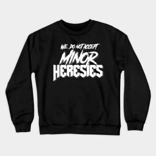 We Do Not Accept Minor Heresies (white) Crewneck Sweatshirt